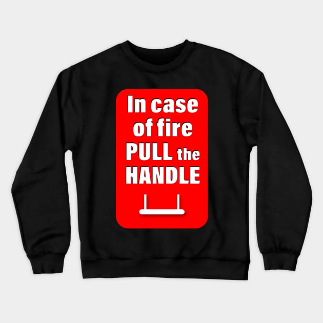 In case of fire pull the handle Crewneck Sweatshirt by RandomSorcery